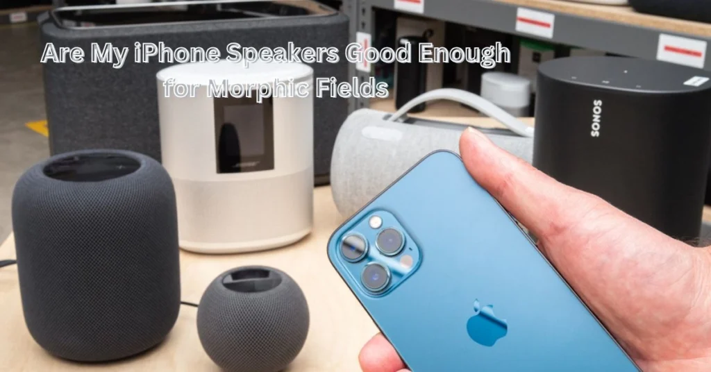 Are My iPhone Speakers Good Enough for Morphic Fields